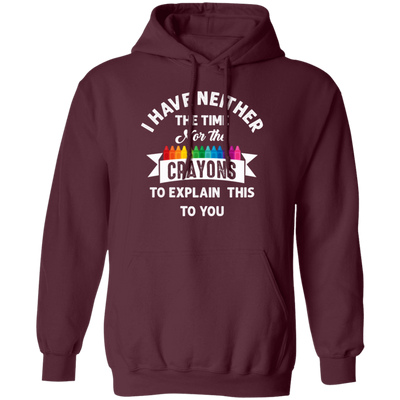 Don_t Be Stupid, I Have Neither The Time Nor The Crayons To Explain This To You Pullover Hoodie