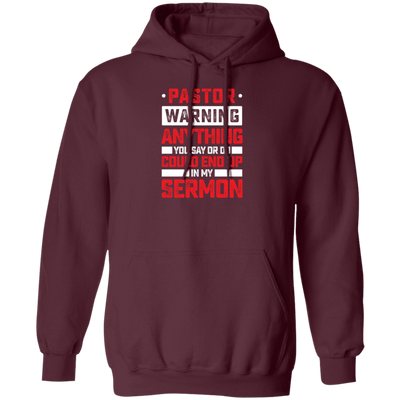 Pastor Gift, Pastor Warning Anything You Say Or Do Could End Up In My Sermon Pullover Hoodie