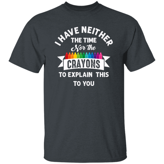 Don_t Be Stupid, I Have Neither The Time Nor The Crayons To Explain This To You Unisex T-Shirt