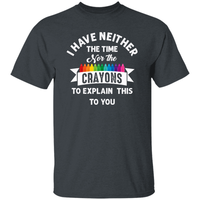 Don_t Be Stupid, I Have Neither The Time Nor The Crayons To Explain This To You Unisex T-Shirt