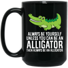 Always Be Yourself Unless You Can Be An Alligator Crocodile