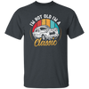 Classic Car Gift, I Am Not Old, I Am A Classic, Not Old But Classic, Car Vintage Unisex T-Shirt