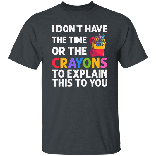 Please Grow Up, I Don't Have The Time Or The Crayons To Explain This To You Unisex T-Shirt