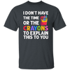 Please Grow Up, I Don't Have The Time Or The Crayons To Explain This To You Unisex T-Shirt
