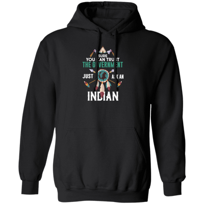 Trust The Government, Ask An Indian, Best Idian Gift Pullover Hoodie