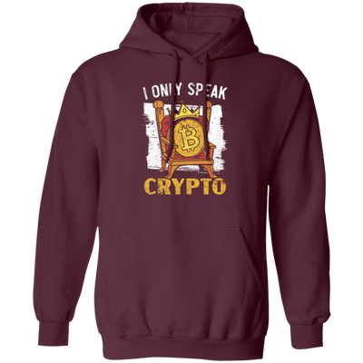 Bitcoin Love Gift, I Only Speak King Of Crypto, Best Bitcoin Pullover Hoodie