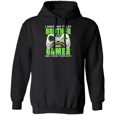 Brother Gift, I Have Two Title Brother And Gamer, I Crush Them Both Pullover Hoodie