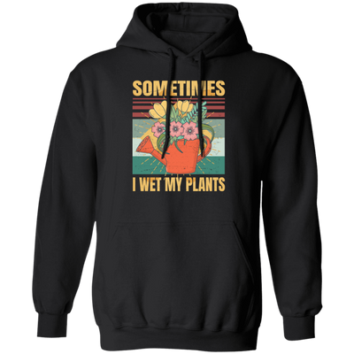 Funny Sometimes I Wet My Plants Sarcasm