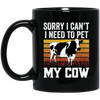 Cow Lover, Sorry I Cannot, I Need To Pet My Cow, Retro Cow Gift, Best Cow Black Mug