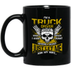 Driver Love Gift, Best Truck Driver, I Am A Truck Driver, I Do Anything, Just Ask My Wife Black Mug