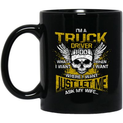 Driver Love Gift, Best Truck Driver, I Am A Truck Driver, I Do Anything, Just Ask My Wife Black Mug