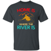 Home Is Where The River Is Rowing River Canoe Kayak Rowing Sport Gift Ideas Unisex T-Shirt