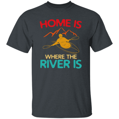 Home Is Where The River Is Rowing River Canoe Kayak Rowing Sport Gift Ideas Unisex T-Shirt