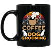 Love Coffee Gift, Coffee First Then Dog Grooming, Coffee First Then Dog Grooming Black Mug