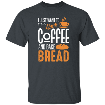 I Just Want To Drink Coffee And Bake Bread Baking