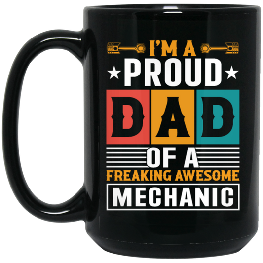 Dad Gift, I Am A Proud Dad Of A Freaking Awesome Mechanic, Love Mechanic Black Mug