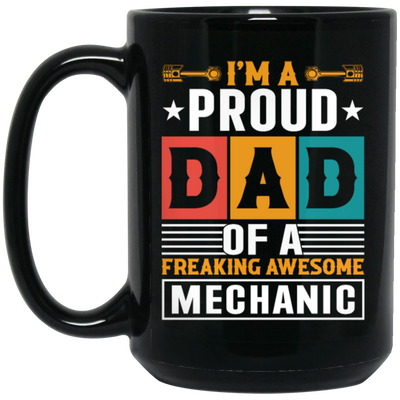 Dad Gift, I Am A Proud Dad Of A Freaking Awesome Mechanic, Love Mechanic Black Mug
