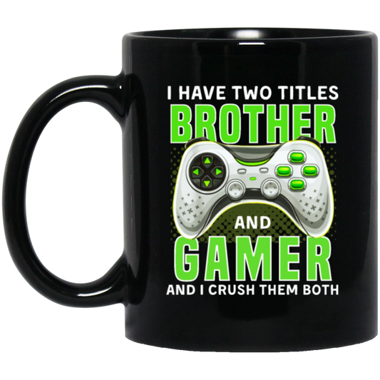 Brother Gift, I Have Two Title Brother And Gamer, I Crush Them Both Black Mug