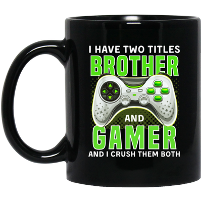 Brother Gift, I Have Two Title Brother And Gamer, I Crush Them Both Black Mug