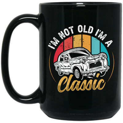 Classic Car Gift, I Am Not Old, I Am A Classic, Not Old But Classic, Car Vintage Black Mug