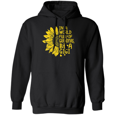 Gigi Gift, In A World Full Of Grandmas Be Gigi Sunflower Pullover Hoodie