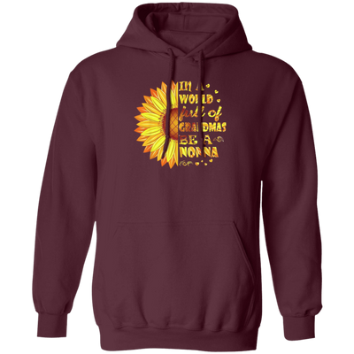 Sunflower In A World Full Of Grandmas Be A Nonna Pullover Hoodie