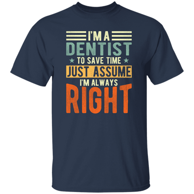 Dentist Lover I Am A Dentist To Save Time Just Assume I Am Always Right