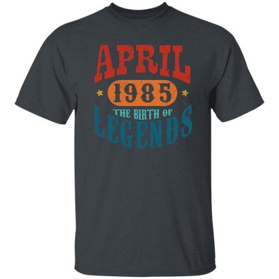 April 1985 Birth of Legend Birthday Gift Happy Lover Funny Unisex T-Shirt