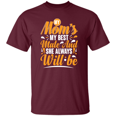 Best Mom Ever, My Mom Is My Best Mate And She Always Will Be, Love Mom Gift Unisex T-Shirt