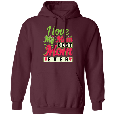 Love My Mom, Best Mom Ever, Mother's Day Gift, Love Gift For Mom Pullover Hoodie