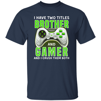 Brother Gift, I Have Two Title Brother And Gamer, I Crush Them Both Unisex T-Shirt