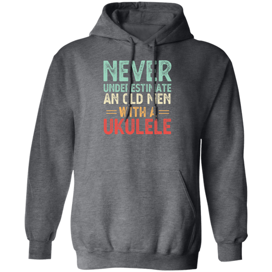 An Old Man With A Ukulele Never Underestimate Gift For Dad Birthday Pullover Hoodie