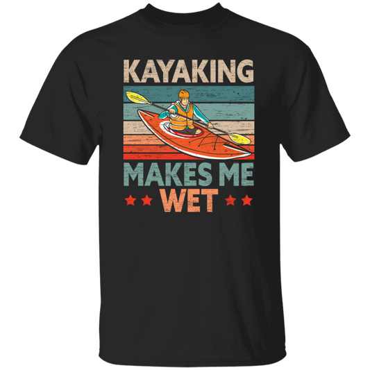 Funny Kayak Boat Design Kayaking Makes Me Wet