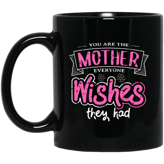 You Are The Mother Everyone Wishes They Had, Love Mother Best Gift Black Mug