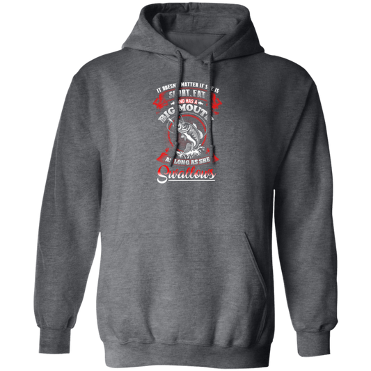 It Doesn't Matter If She Is Short Or Fat, And Has A Big Mouth, As Long As She Swallows Pullover Hoodie