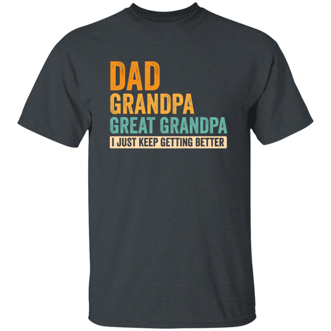 Daddy Gift, Dad To Granpa To Great Grandpa, I Just Keep Getting Better Unisex T-Shirt