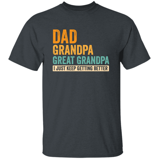 Daddy Gift, Dad To Granpa To Great Grandpa, I Just Keep Getting Better Unisex T-Shirt