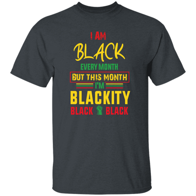 Black History Month Gift I Am Black Every Month Blackity