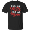 I Love My Pastor, He Is My Husband, Pastor's Wife, Pastor Lover Gift, Be Proud Unisex T-Shirt