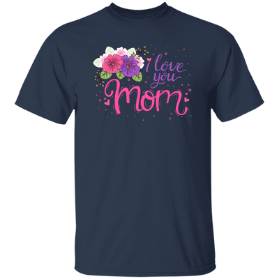 I Love You Mom, Flower For Mother, Best Of Mother, Love Mama Gift Unisex T-Shirt