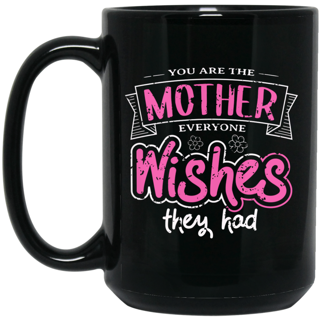 You Are The Mother Everyone Wishes They Had, Love Mother Best Gift Black Mug