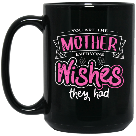 You Are The Mother Everyone Wishes They Had, Love Mother Best Gift Black Mug