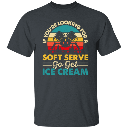 If You_re Looking For A Soft Serve, Go Get Ice Cream, Get Ice Cream Please Unisex T-Shirt