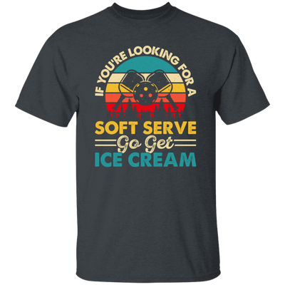 If You_re Looking For A Soft Serve, Go Get Ice Cream, Get Ice Cream Please Unisex T-Shirt