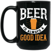 Funny Beer Lover, Beer is Always A Good Idea, Best Beer Black Mug