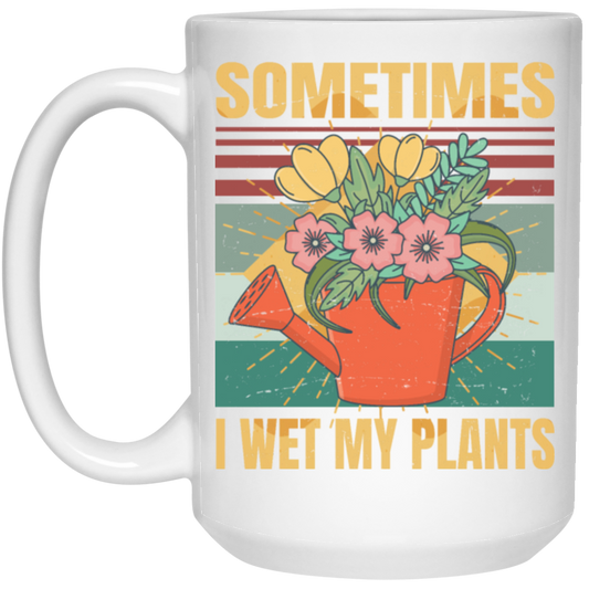 Funny Sometimes I Wet My Plants Sarcasm