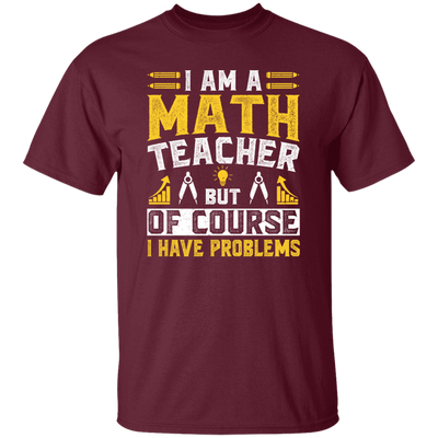 Teacher Lover, I Am A Math Teacher, But Of Course I Have Problem, Retro Teacher Unisex T-Shirt