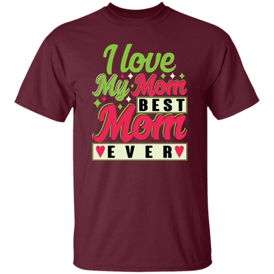 Love My Mom, Best Mom Ever, Mother's Day Gift, Love Gift For Mom Unisex T-Shirt