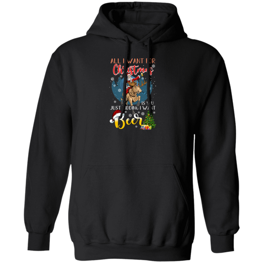 All I Want For Christmas Is You Just Kidding I Want Beer Pullover Hoodie