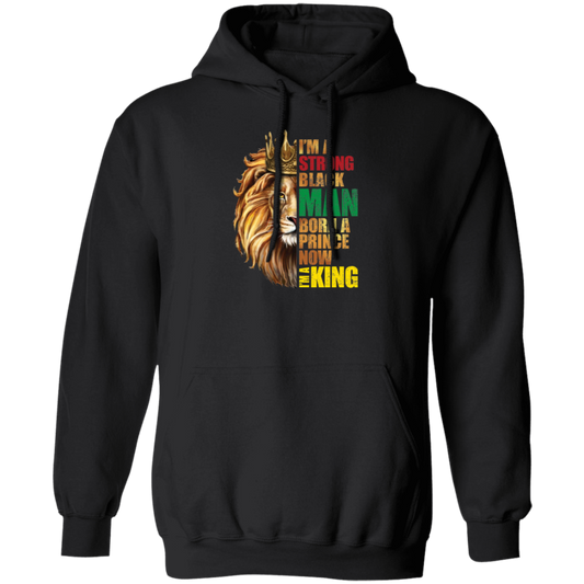 Lion King, I Am A Strong Man, Born A Prince, Now I Am A King, Best King Pullover Hoodie